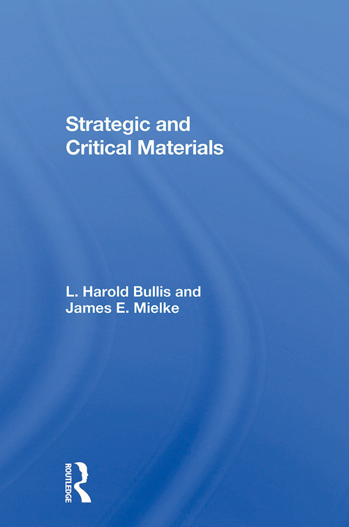 Strategic And Critical Materials by L. Harold Bullis, James E Mielke, L Harold Bullis, 9780367304287