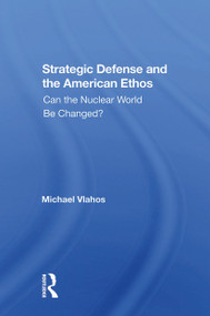 Strategic Defense And The American Ethos (Can The Nuclear World Be Changed?) by Michael Vlahos, 9780367304294