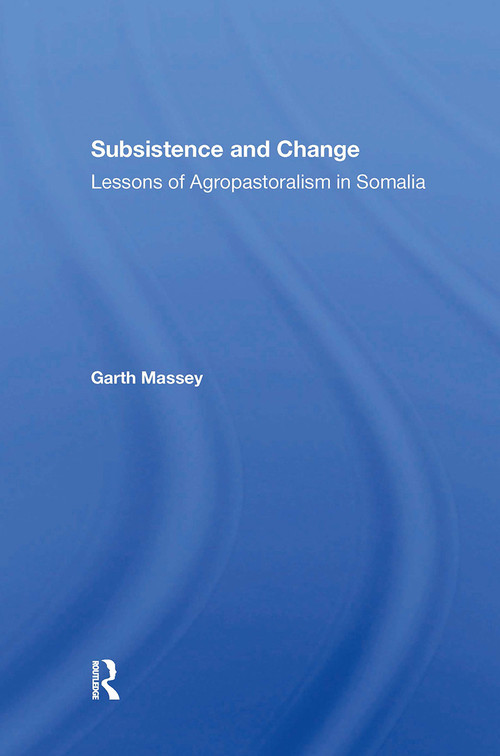 Subsistence And Change (Lessons Of Agropastoralism In Somalia) by Garth Massey, 9780367304591