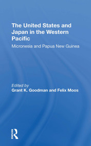The United States And Japan In The Western Pacific (Micronesia And Papua New Guinea) - 9780367312428 by Grant K Goodman, Felix Moos, 9780367312428