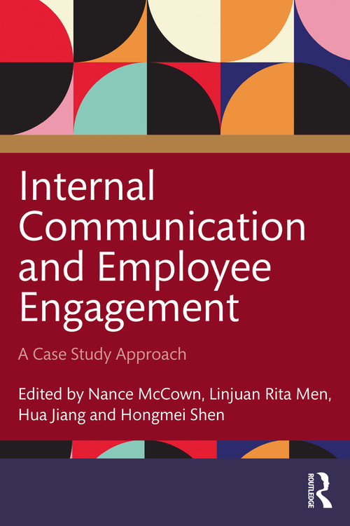 Internal Communication and Employee Engagement (A Case Study Approach) by Nance McCown, Linjuan Rita Men, Hua Jiang, Hongmei Shen, 9781032050041