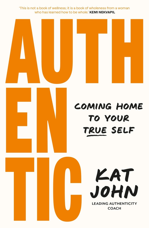 Authentic (Coming Home To Your True Self) by Kat John, 9781761344466
