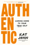 Authentic (Coming Home To Your True Self) by Kat John, 9781761344466