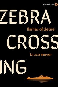 Zebra Crossing (Flashes of Desire) by Bruce Meyer, 9781771618205