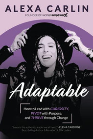 Adaptable (How to Lead with Curiosity, Pivot with Purpose, and Thrive through Change) by Alexa Carlin, 9781951694395