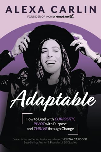 Adaptable (How to Lead with Curiosity, Pivot with Purpose, and Thrive through Change) by Alexa Carlin, 9781951694395