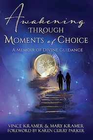 Awakening Through Moments of Choice (A Memoir of Divine Guidance) by Vince Kramer, Karen Curry Parker, 9781955272452