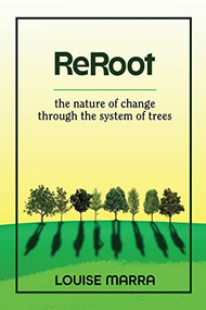 ReRoot (The Nature of Change through the System of Trees) by Louise Marra, 9781955272506