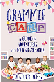 Grammie Camp (A Guide for Adventures with Your Grandbabies) by Heather Hobbs, 9781955272858