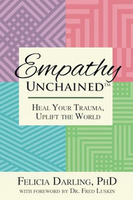 Empathy Unchained (Heal Your Trauma, Uplift the World) by Fred Luskin, Felicia Darling, 9781955272896