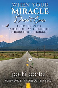 When Your Miracle Doesn't Come (Holding On to Faith, Hope, and Strength Through the Struggle) by Jacki Corta, 9781955272995