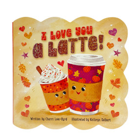 I Love You a Latte! by Kathryn Selbert, Cheri Love-Byrd, Cottage Door Press, 9798890192110