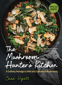 The Mushroom Hunter's Kitchen (A Culinary Homage to Wild and Cultivated Mushrooms-with 120 Recipes) by Chad Hyatt, 9798893030648