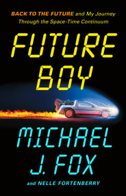 Future Boy (Back to the Future and My Journey Through the Space-Time Continuum) by Michael J. Fox, Nelle Fortenberry, 9781250866783