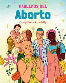 Hablemos del Aborto (Let's Talk About Abortion: Spanish Language Edition) by Carly Kol, Emulsify, 9781623716196