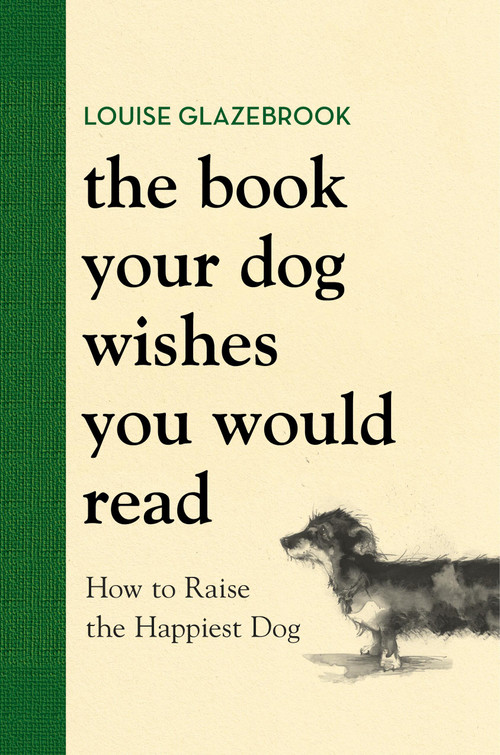 The Book Your Dog Wishes You Would Read (How to Raise the Happiest Dog) by Louise Glazebrook, 9780316593779