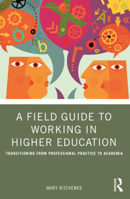 A Field Guide to Working in Higher Education (Transitioning from Professional Practice to Academia) by Mary Kitchener, 9781032482316