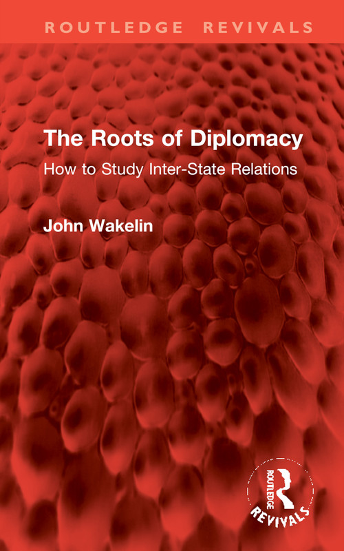 The Roots of Diplomacy (How to Study Inter-State Relations) by John Wakelin, 9781032982762