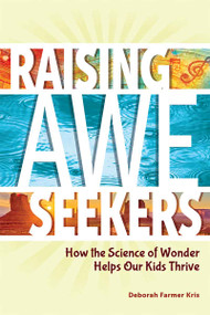 Raising Awe-Seekers (How the Science of Wonder Helps Our Kids Thrive) by Deborah Farmer Kris, 9798885549349