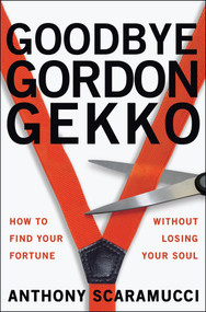 Goodbye Gordon Gekko (How to Find Your Fortune Without Losing Your Soul) - 9781394329854 by Anthony Scaramucci, 9781394329854