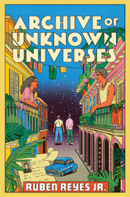 Archive of Unknown Universes (A Novel) - 9780063336315 by Ruben Reyes Jr., 9780063336315