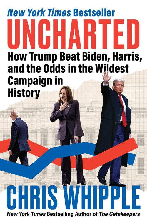 Uncharted (How Trump Beat Biden, Harris, and the Odds in the Wildest Campaign in History) by Chris Whipple, 9780063386211