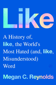 Like (A History of the World's Most Hated (and Misunderstood) Word) by Megan C. Reynolds, 9780063415287