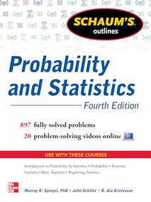 Schaum's Outline of Probability and Statistics, 4th Edition (897 Solved Problems + 20 Videos) by Murray R. Spiegel, John J. Schiller, R. Alu Srinivasan, 9780071795579
