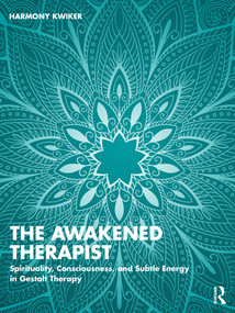 The Awakened Therapist (Spirituality, Consciousness, and Subtle Energy in Gestalt Therapy) by Harmony Kwiker, 9781032862378