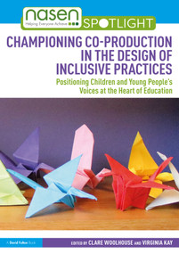 Championing Co-production in the Design of Inclusive Practices (Positioning Children and Young People's Voices at the Heart of Education) by Clare Woolhouse, Virginia Kay, 9781032602790