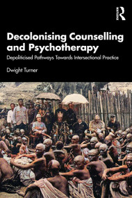 Decolonising Counselling and Psychotherapy (Depoliticised Pathways Towards Intersectional Practice) by Dwight Turner, 9781032614335
