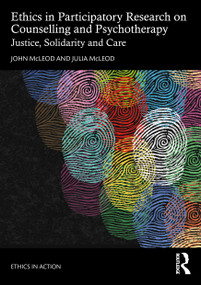 Ethics in Participatory Research on Counselling and Psychotherapy (Justice, Solidarity and Care) by John McLeod, Julia McLeod, 9781032522616