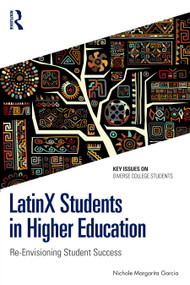 LatinX Students in Higher Education (Re-Envisioning Student Success) by Nichole Margarita Garcia, 9781032534398