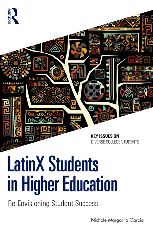 LatinX Students in Higher Education (Re-Envisioning Student Success) by Nichole Margarita Garcia, 9781032534398