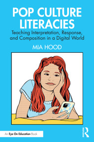 Pop Culture Literacies (Teaching Interpretation, Response, and Composition in a Digital World) by Mia Hood, 9781032667041