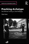 Practicing Archetype (Solo Performer Training as Critical Pedagogy) by Göze Saner, 9781032911823