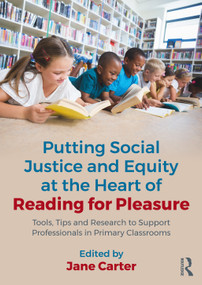 Putting Social Justice and Equity at the Heart of Reading for Pleasure (Tools, Tips and Research to Support Professionals in Primary Classrooms) by Jane Carter, 9781032530529