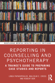 Reporting in Counselling and Psychotherapy (A Trainee's Guide to Preparing Case Studies and Reports) - 9781032867144 by Linda Papadopoulos, Malcolm C. Cross, Robert Bor, 9781032867144