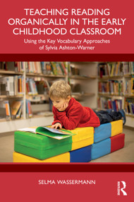 Teaching Reading Organically in the Early Childhood Classroom (Using the Key Vocabulary Approaches of Sylvia Ashton-Warner) by Selma Wassermann, 9781032972855