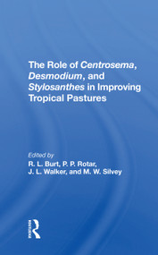 The Role Of Centrosema, Desmodium, And Stylosanthes In Improving Tropical Pastures by Robert L Burt, Peter P Rotar, J. L. Walker, M. W. Silvey, 9780367311087
