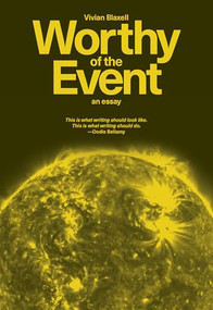 Worthy of the Event (An Essay) by Vivian Blaxell, 9781964322995