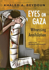 Eyes on Gaza (Witnessing Annihilation) by Khaled A. Beydoun, Mohammad Sabaaneh, 9781951491413