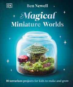 Magical Miniature Worlds (18 Terrarium Projects for Kids to Make and Grow) by Ben Newell, 9780593967232