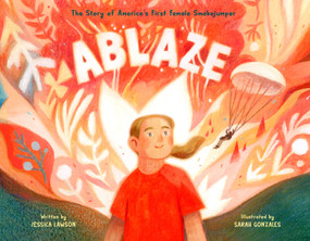 Ablaze (The Story of America's First Female Smokejumper) by Jessica Lawson, Sarah Gonzales, 9780593463659