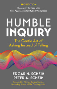 Humble Inquiry, 3rd Edition (The Gentle Art of Asking Instead of Telling) by Edgar H. Schein, Peter A. Schein, Michael Bungay Stanier, 9798890570956