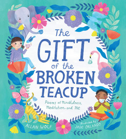The Gift of the Broken Teacup: Poems of Mindfulness, Meditation, and Me by Allan Wolf, Jade Orlando, 9781536228953