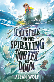 Junius Leak and the Spiraling Vortex of Doom by Allan Wolf, 9781536217452