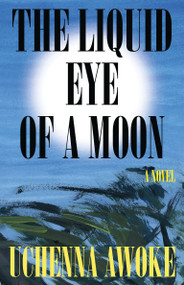 The Liquid Eye of a Moon (A Novel) - 9781646222759 by Uchenna Awoke, 9781646222759