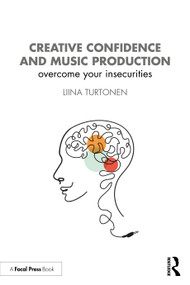 Creative Confidence and Music Production (Overcome Your Insecurities) by Liina Turtonen, 9781032047409