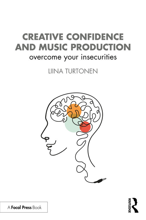 Creative Confidence and Music Production (Overcome Your Insecurities) by Liina Turtonen, 9781032047409